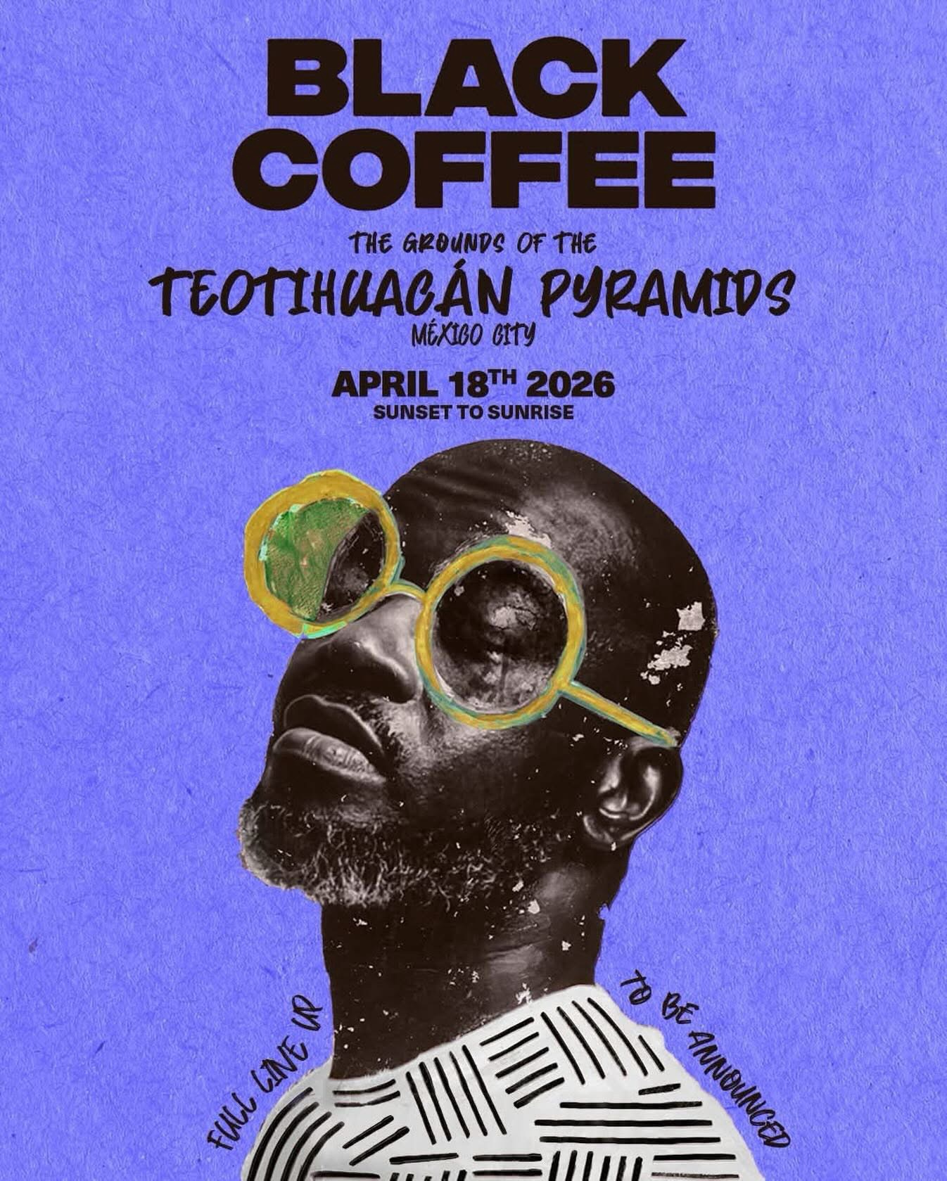 Flyer oficial del evento Black Coffee en las Pirámides de Teotihuacán, 18 de abril de 2026. Retrato artístico en blanco y negro del DJ sudafricano con lentes redondos pintados en amarillo y verde, sobre fondo azul lavanda. Texto: "Sunset to Sunrise, Full Line Up To Be Announced".